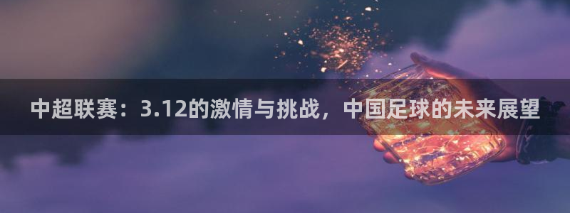 中超联赛：3.12的激情与挑战，中国