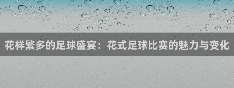 花样繁多的足球盛宴：花式足球比赛的魅