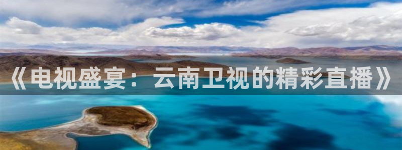 nba雨燕直播：《电视盛宴：云南卫视的精彩直播》